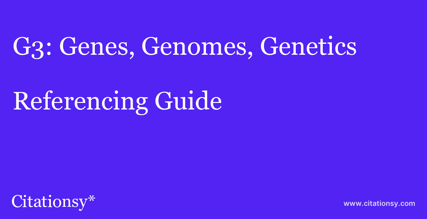cite G3: Genes, Genomes, Genetics  — Referencing Guide